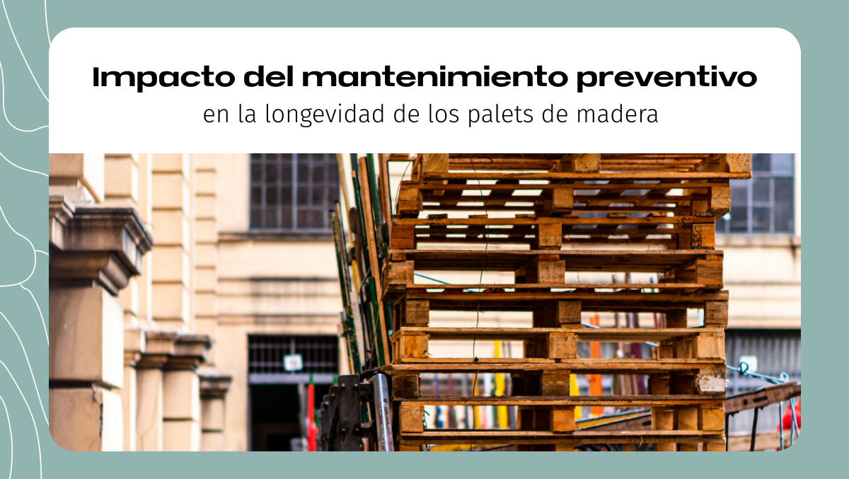 Impacto del mantenimiento preventivo en la longevidad de los palets de madera Impacto del mantenimiento preventivo en la longevidad de los palets de madera
