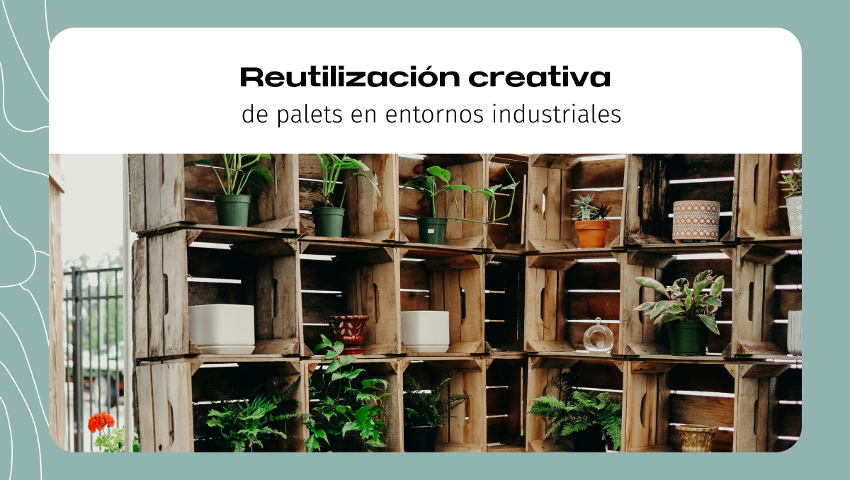 Reutilización creativa de palets en entornos industriales Reutilización creativa de palets en entornos industriales