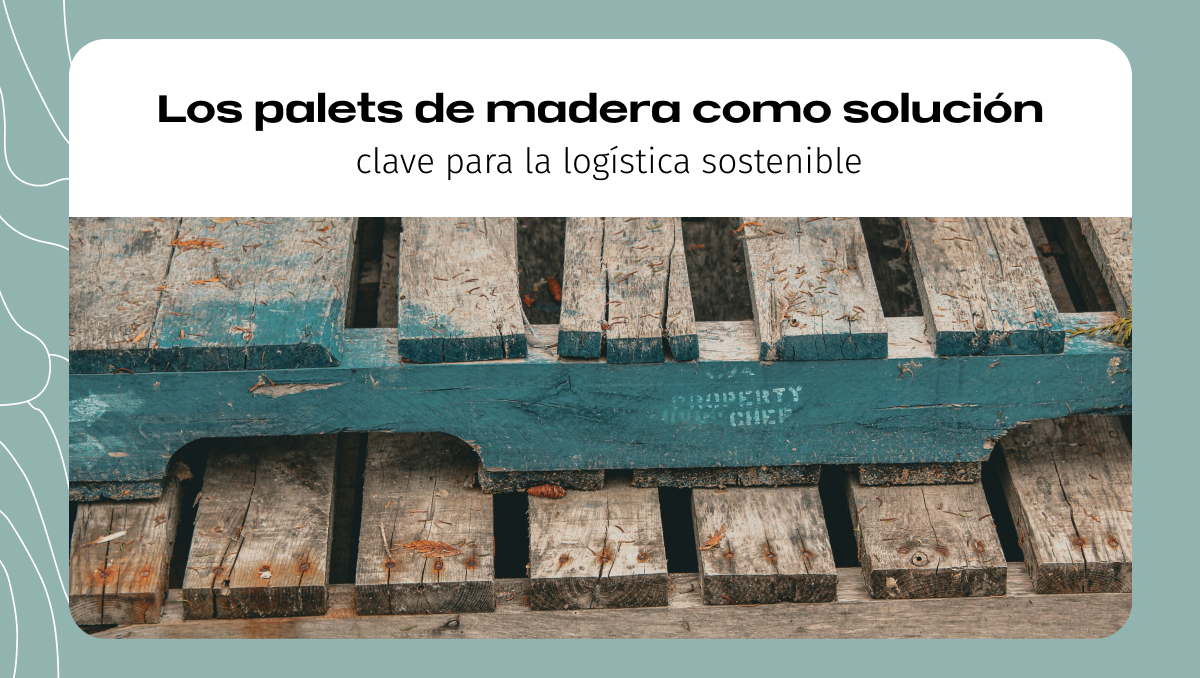 Los palets de madera como solución clave para la logística sostenible Los palets de madera como solución clave para la logística sostenible